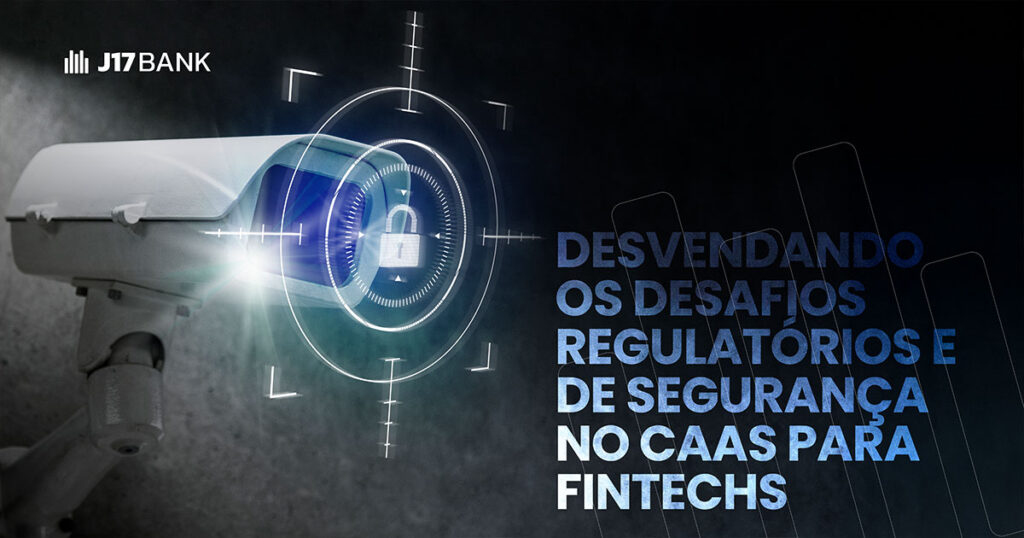 Descubra os principais desafios regulatorios e de seguranca no CaaS para fintechs e saiba como transformar obstaculos em oportunidades para seu negocio